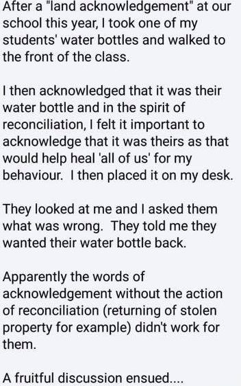 This meme is a humorous commentary on the concept of "land acknowledgement" in educational settings. The text describes a teacher's experience of being asked to acknowledge the land on which their school is located, and the irony of being asked to do so when the school's building is actually a stolen and damaged building. The text also pokes fun at the idea of "land acknowledgement" being a way to make up for past injustices, but ultimately being ineffective.